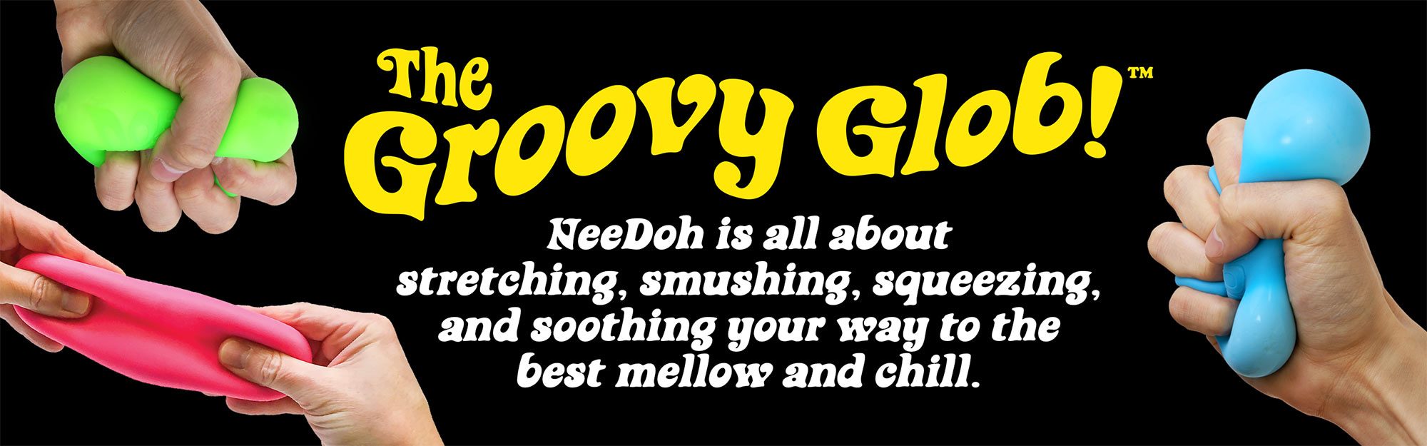 The Groovy Glob! NeeDoh is all about stretching, smushing, squeezing and soothing your way to the best mellow and chill